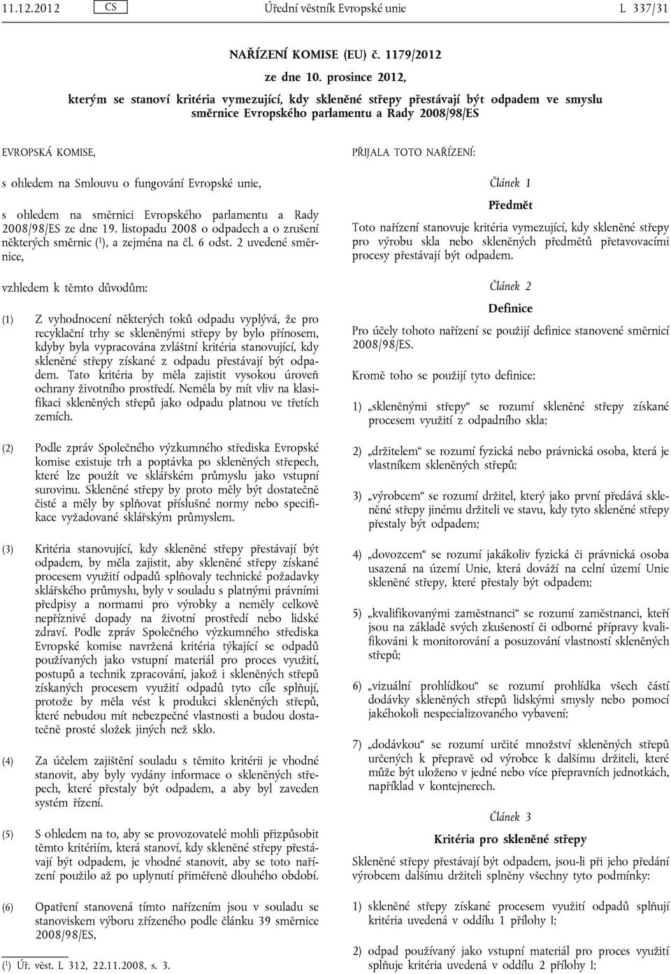 fungování Evropské unie, s ohledem na směrnici Evropského parlamentu a Rady 2008/98/ES ze dne 19. listopadu 2008 o odpadech a o zrušení některých směrnic ( 1 ), a zejména na čl. 6 odst.