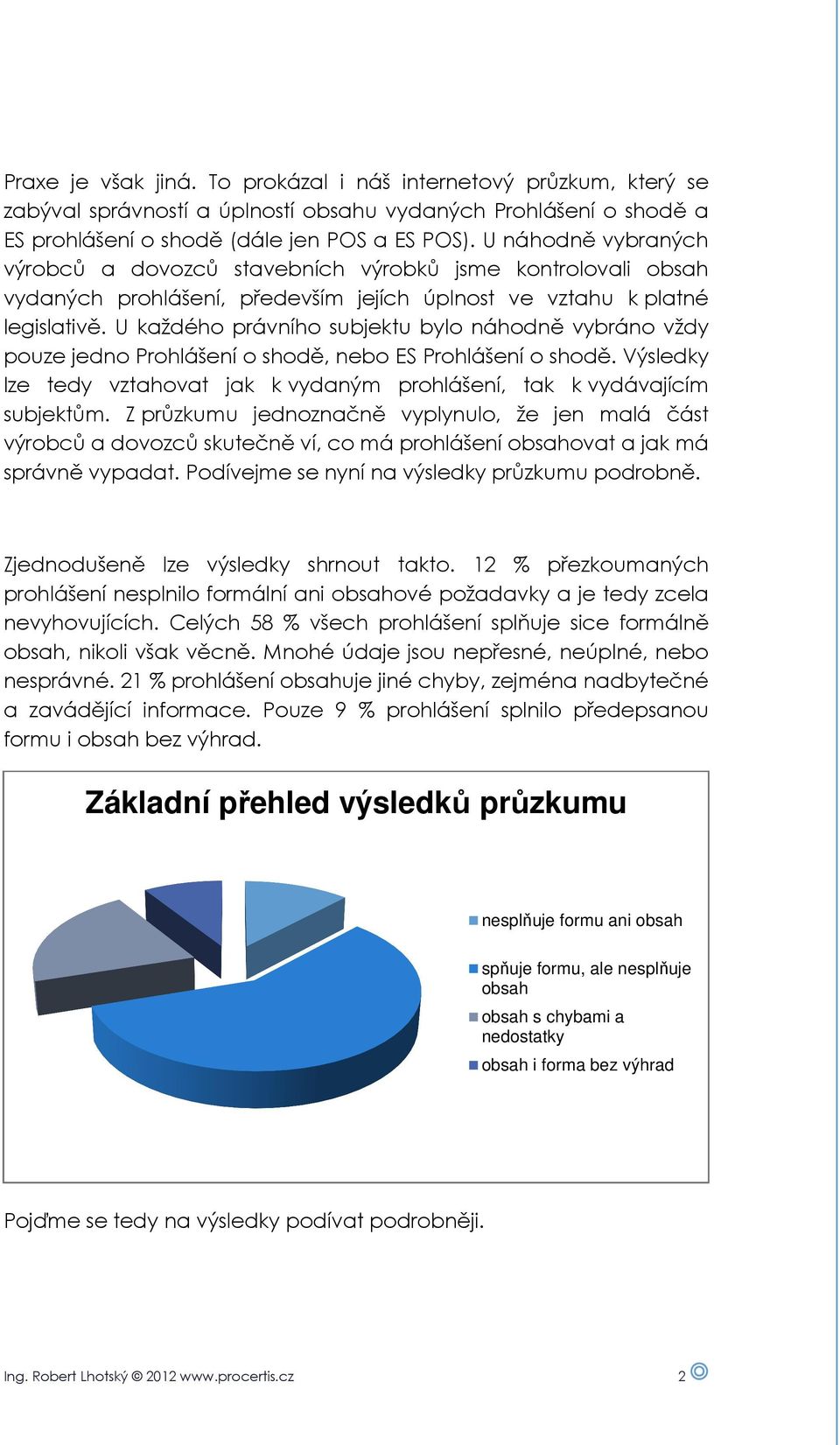 U každého právního subjektu bylo náhodně vybráno vždy pouze jedno Prohlášení o shodě, nebo ES Prohlášení o shodě. Výsledky lze tedy vztahovat jak k vydaným prohlášení, tak k vydávajícím subjektům.