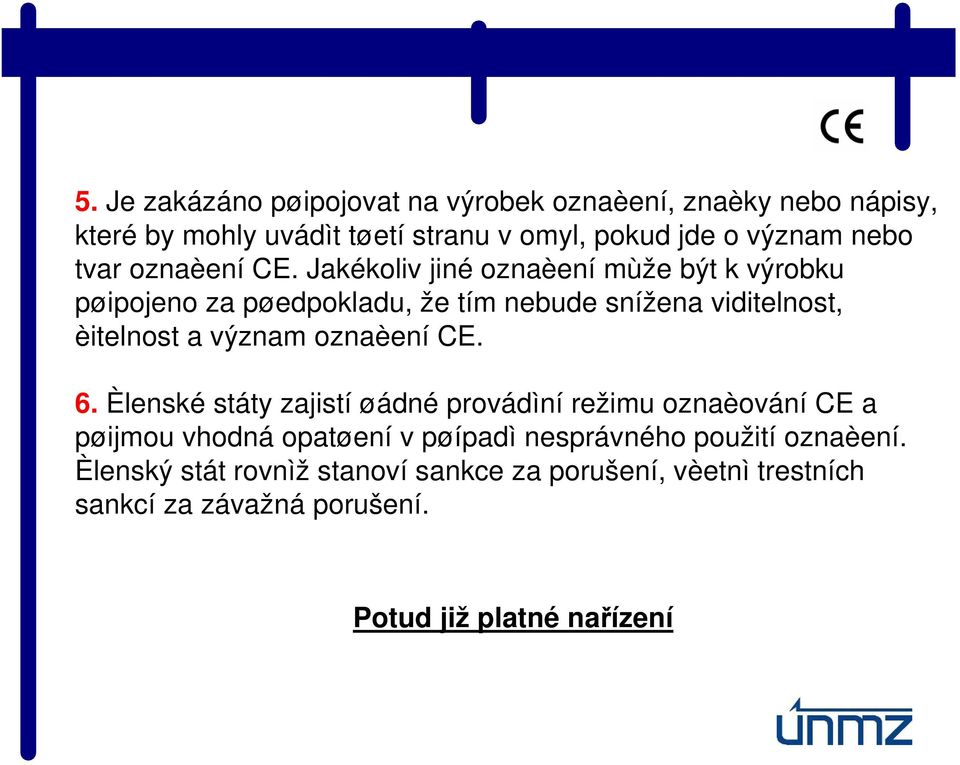 Jakékoliv jiné oznaèení mùže být k výrobku pøipojeno za pøedpokladu, že tím nebude snížena viditelnost, èitelnost a význam oznaèení