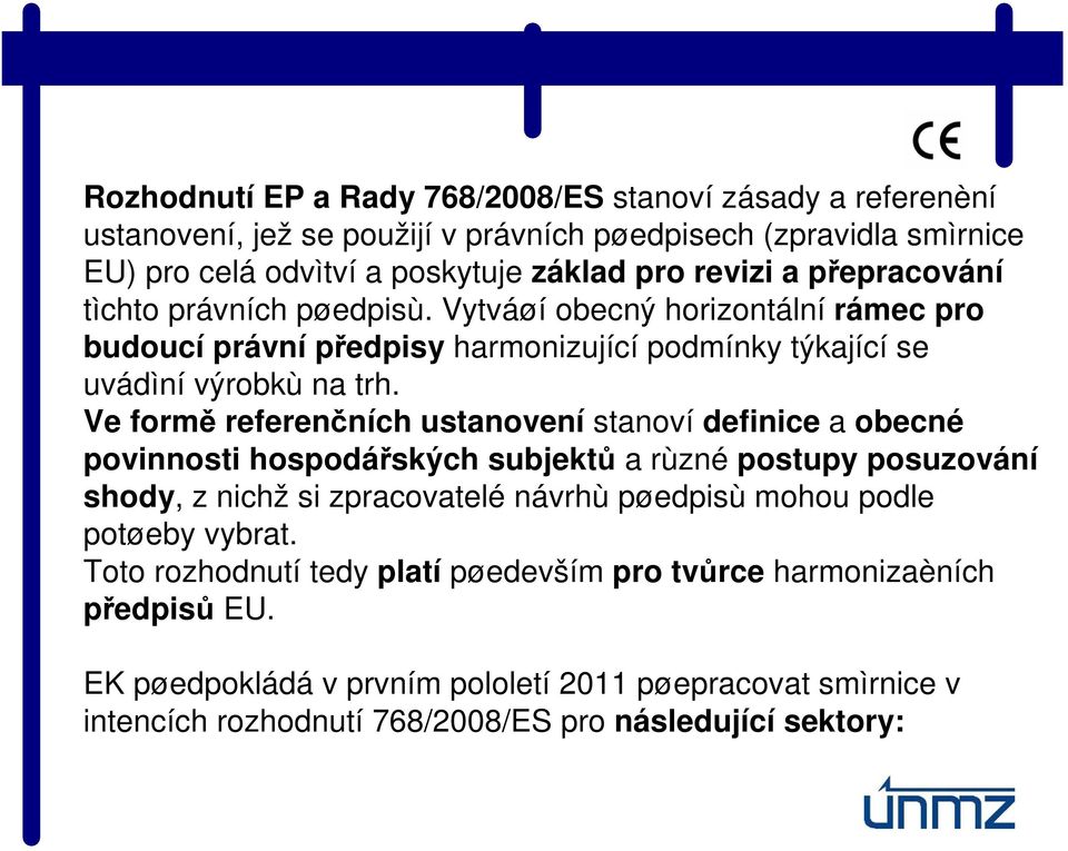 Ve formě referenčních ustanovení stanoví definice a obecné povinnosti hospodářských subjektů a rùzné postupy posuzování shody, z nichž si zpracovatelé návrhù pøedpisù mohou podle