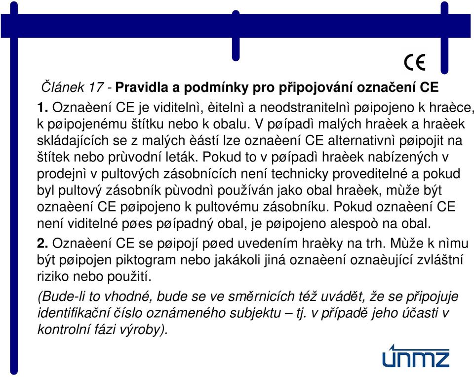 Pokud to v pøípadì hraèek nabízených v prodejnì v pultových zásobnících není technicky proveditelné a pokud byl pultový zásobník pùvodnì používán jako obal hraèek, mùže být oznaèení CE pøipojeno k