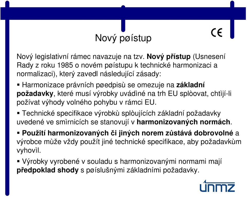 základní požadavky, které musí výrobky uvádìné na trh EU splòovat, chtìjí-li požívat výhody volného pohybu v rámci EU.