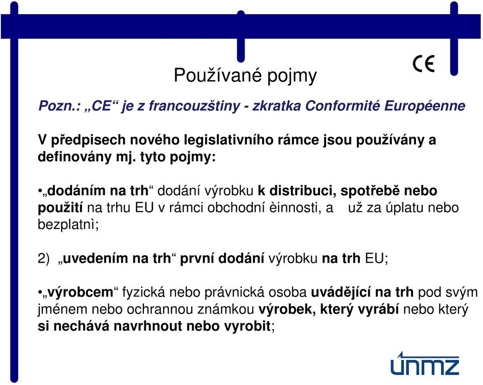 tyto pojmy: dodáním na trh dodání výrobku k distribuci, spotřebě nebo použití na trhu EU v rámci obchodní èinnosti, a už za
