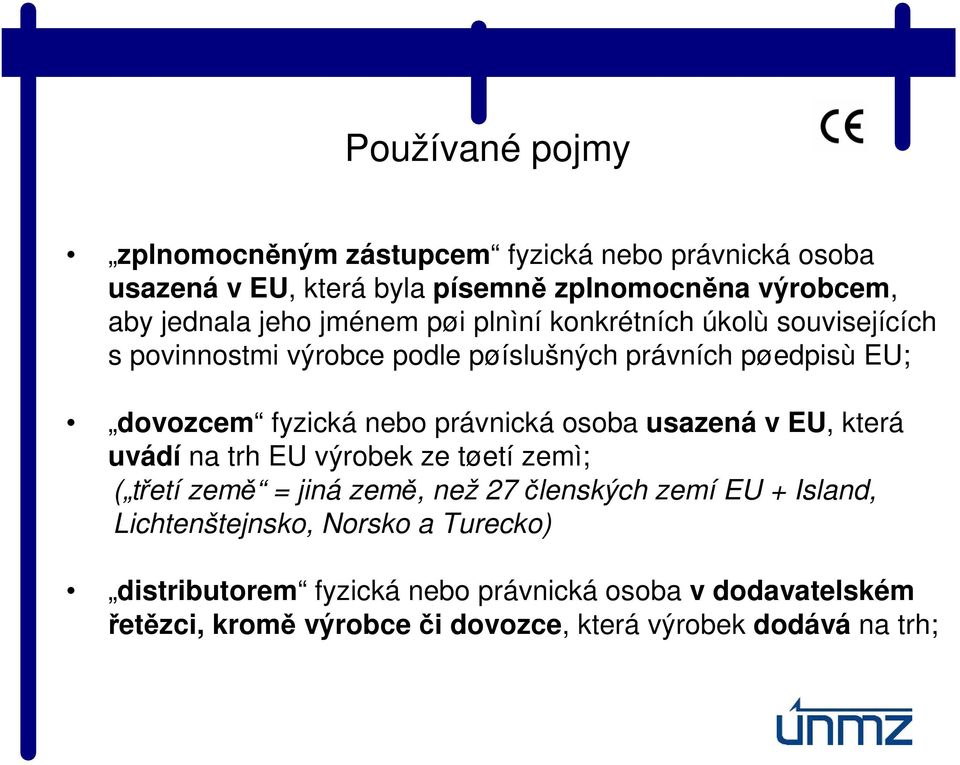 právnická osoba usazená v EU, která uvádí na trh EU výrobek ze tøetí zemì; ( třetí země = jiná země, než 27 členských zemí EU + Island,