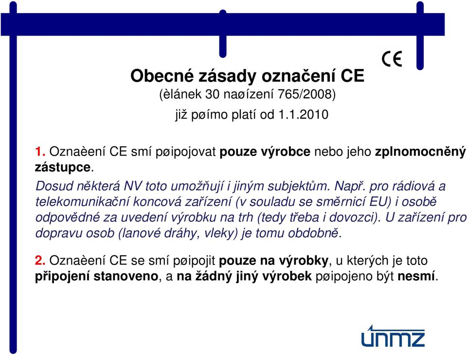 pro rádiová a telekomunikační koncová zařízení (v souladu se směrnicí EU) i osobě odpovědné za uvedení výrobku na trh (tedy třeba i