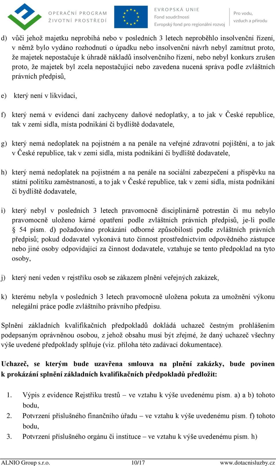 který nemá v evidenci daní zachyceny daňové nedoplatky, a to jak v České republice, tak v zemi sídla, místa podnikání či bydliště dodavatele, g) který nemá nedoplatek na pojistném a na penále na