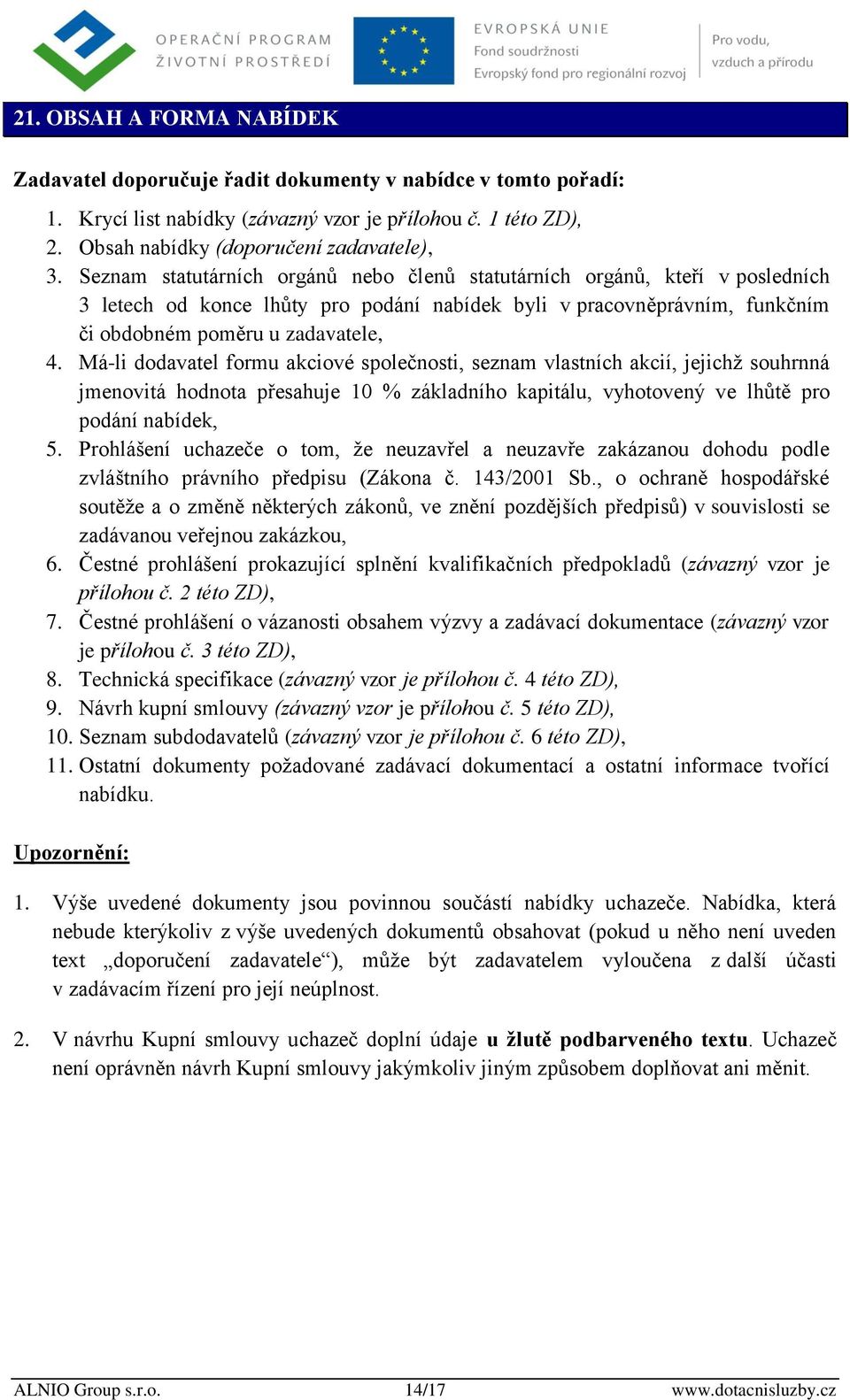 Má-li dodavatel formu akciové společnosti, seznam vlastních akcií, jejichž souhrnná jmenovitá hodnota přesahuje 10 % základního kapitálu, vyhotovený ve lhůtě pro podání nabídek, 5.