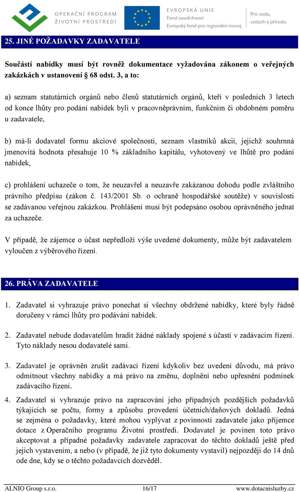 b) má-li dodavatel formu akciové společnosti, seznam vlastníků akcií, jejichž souhrnná jmenovitá hodnota přesahuje 10 % základního kapitálu, vyhotovený ve lhůtě pro podání nabídek, c) prohlášení