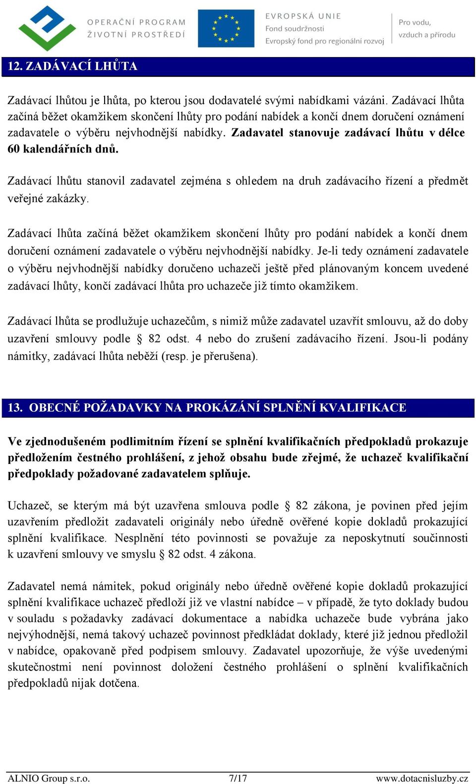 Zadavatel stanovuje zadávací lhůtu v délce 60 kalendářních dnů. Zadávací lhůtu stanovil zadavatel zejména s ohledem na druh zadávacího řízení a předmět veřejné zakázky.