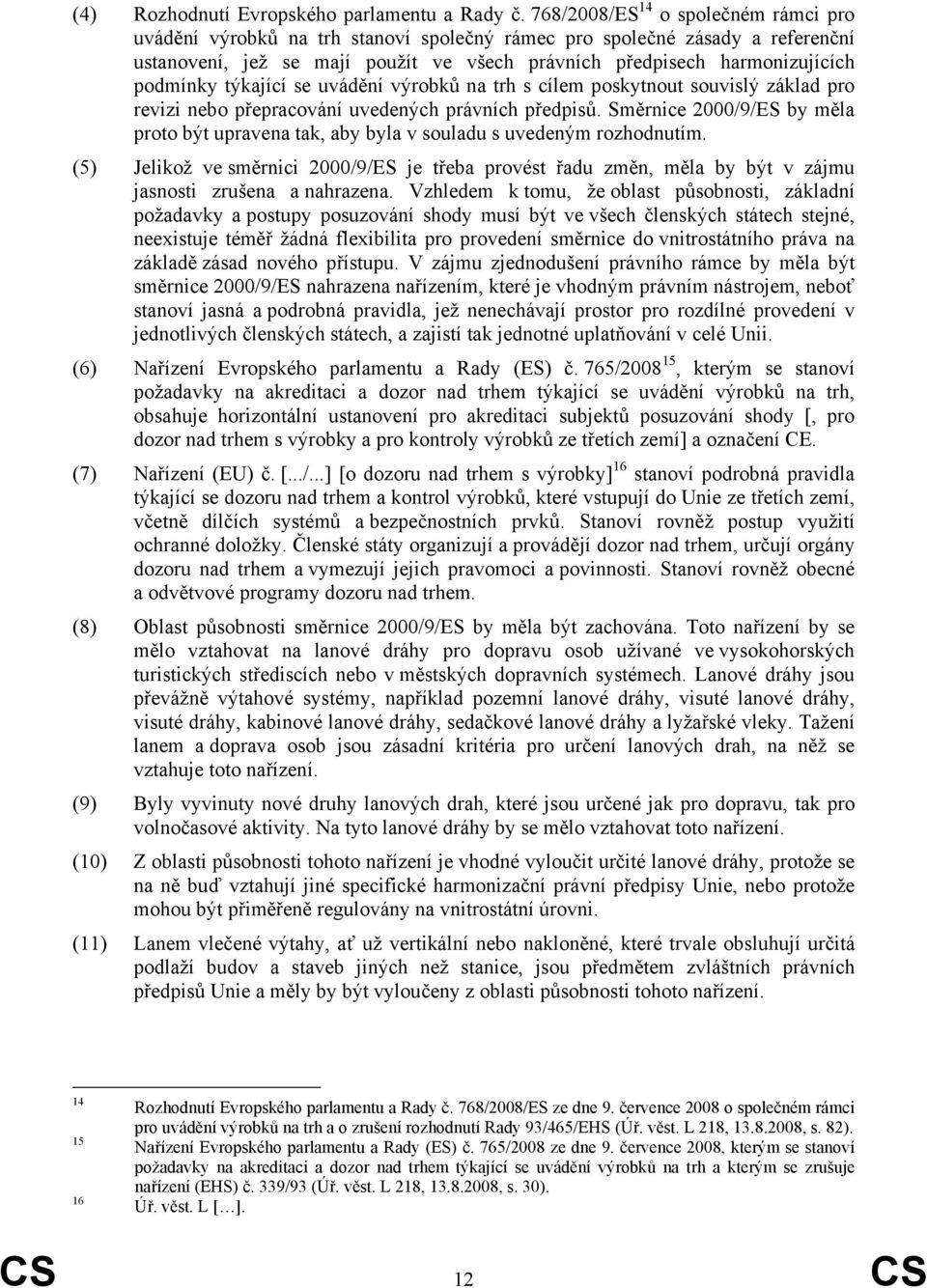 podmínky týkající se uvádění výrobků na trh s cílem poskytnout souvislý základ pro revizi nebo přepracování uvedených právních předpisů.