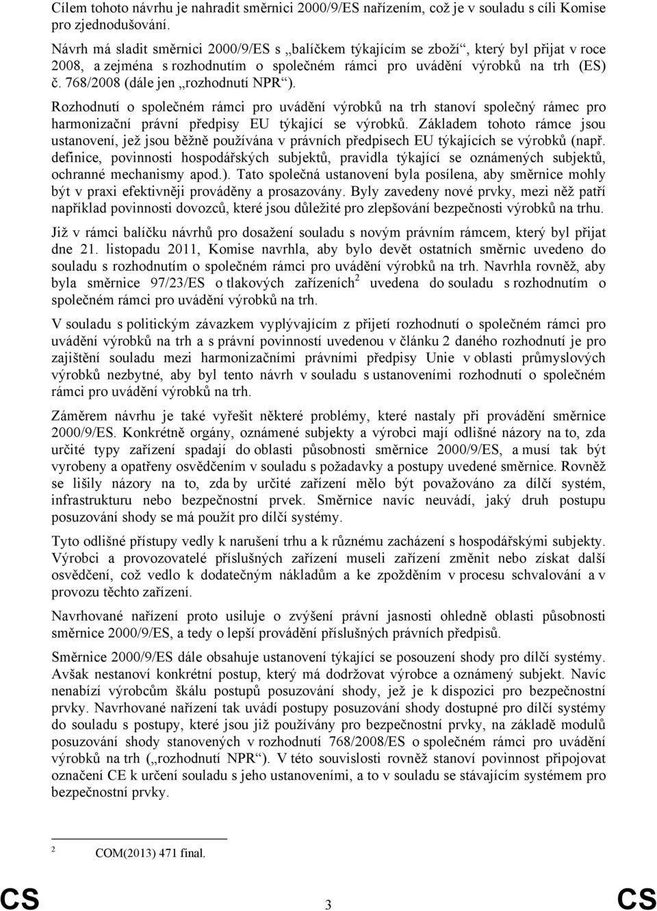 768/2008 (dále jen rozhodnutí NPR ). Rozhodnutí o společném rámci pro uvádění výrobků na trh stanoví společný rámec pro harmonizační právní předpisy EU týkající se výrobků.