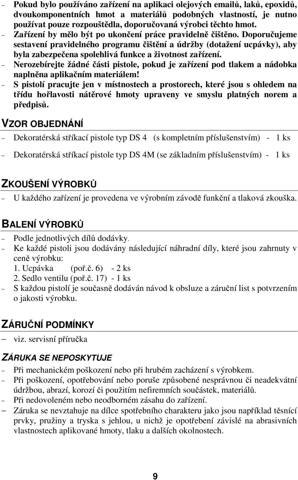 Doporučujeme sestavení pravidelného programu čištění a údržby (dotažení ucpávky), aby byla zabezpečena spolehlivá funkce a životnost zařízení.