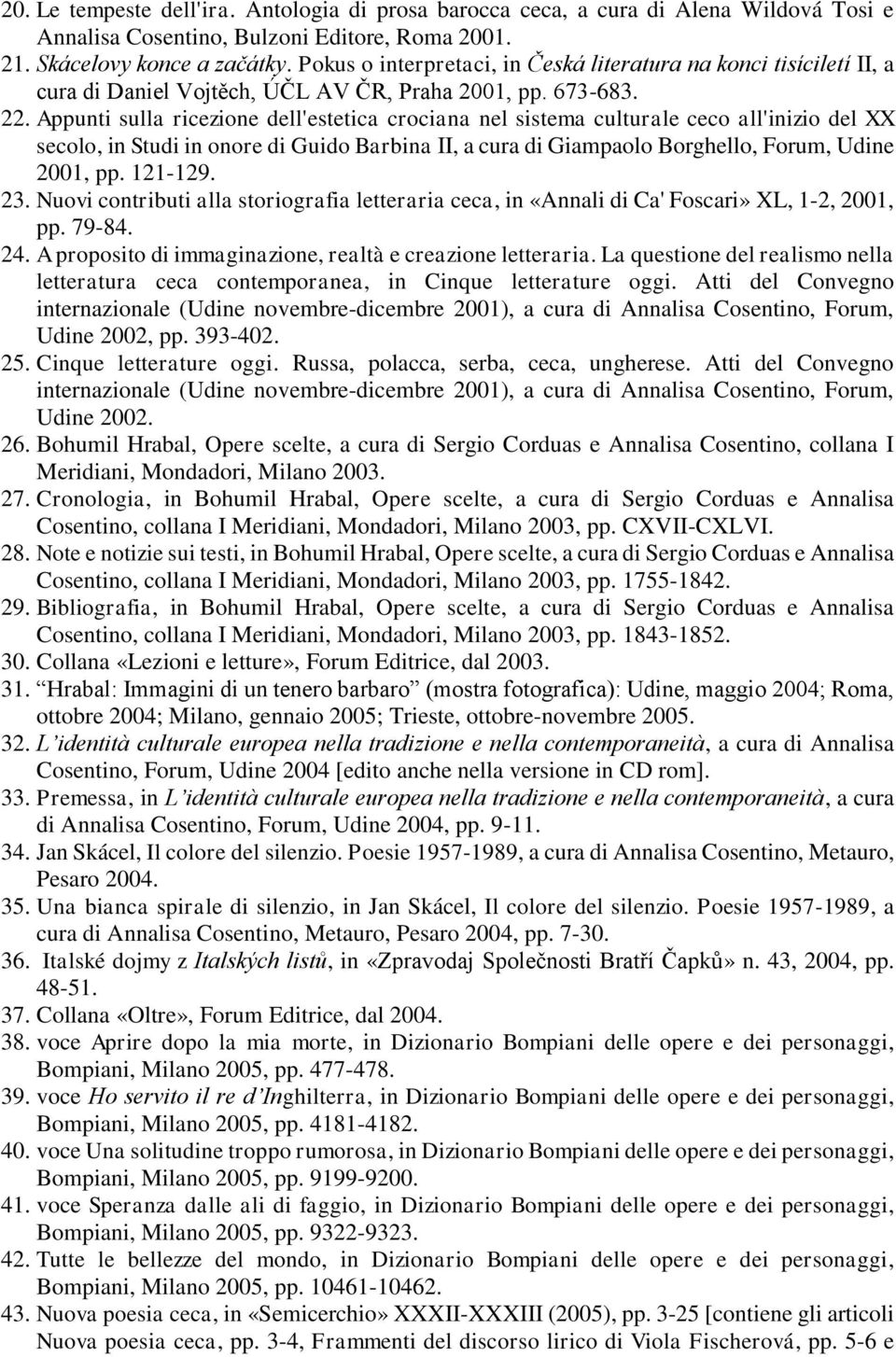 Appunti sulla ricezione dell'estetica crociana nel sistema culturale ceco all'inizio del XX secolo, in Studi in onore di Guido Barbina II, a cura di Giampaolo Borghello, Forum, Udine 2001, pp.