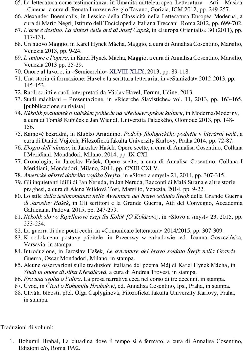 La sintesi delle arti di Josef Čapek, in «Europa Orientalis» 30 (2011), pp. 117-131. 68. Un nuovo Maggio, in Karel Hynek Mácha, Maggio, a cura di Annalisa Cosentino, Marsilio, Venezia 2013, pp. 9-24.