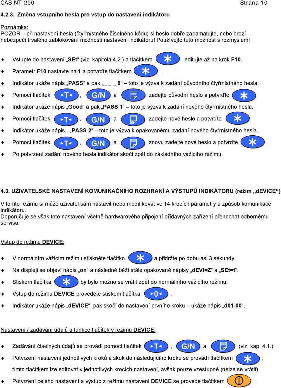 možnosti nastavení indikátoru! Používejte tuto možnost s rozmyslem! Vstupte do nastavení SEt (viz. kapitola 4.2.) a tlačítkem editujte až na krok F1. Parametr F1 nastavte na 1 a potvrďte tlačítkem.