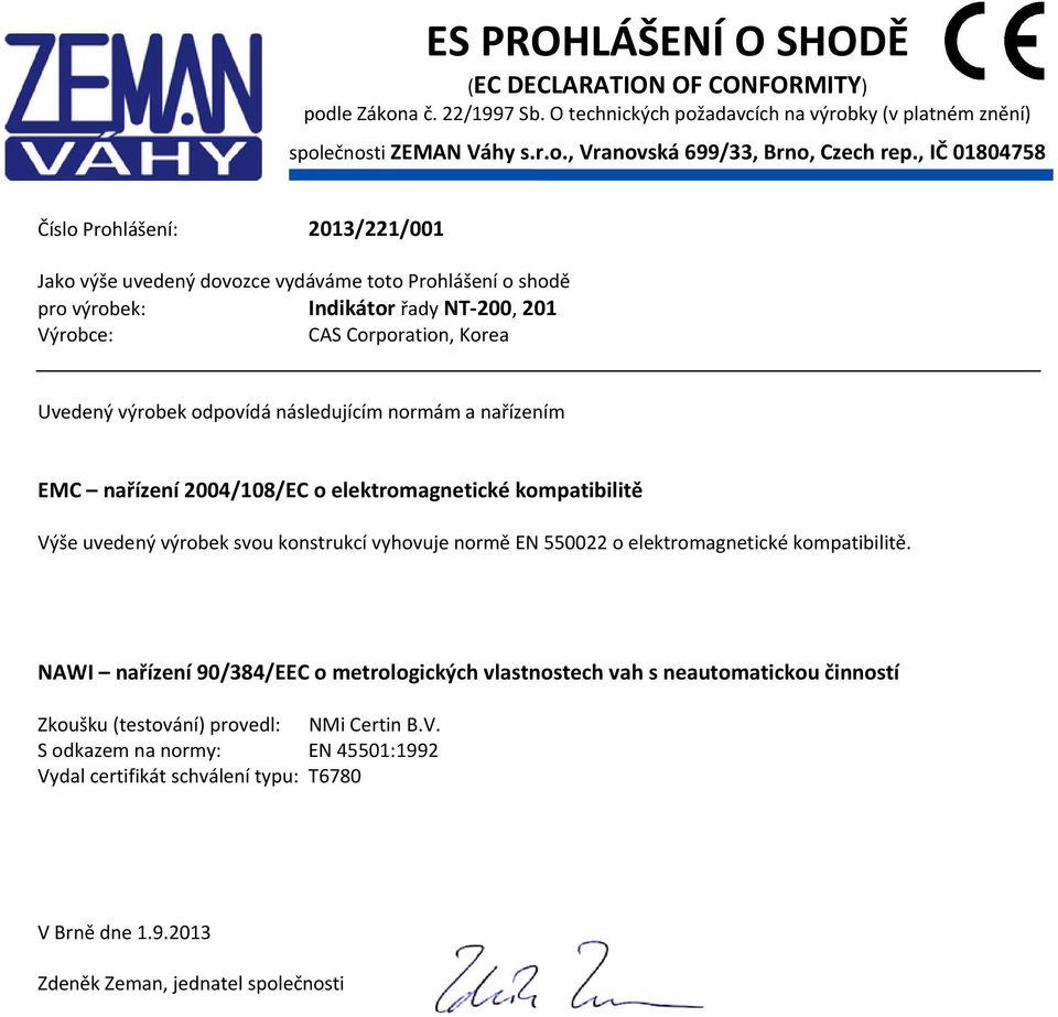 následujícím normám a nařízením EMC nařízení 24/18/EC o elektromagnetické kompatibilitě Výše uvedený výrobek svou konstrukcí vyhovuje normě EN 5522 o elektromagnetické kompatibilitě.