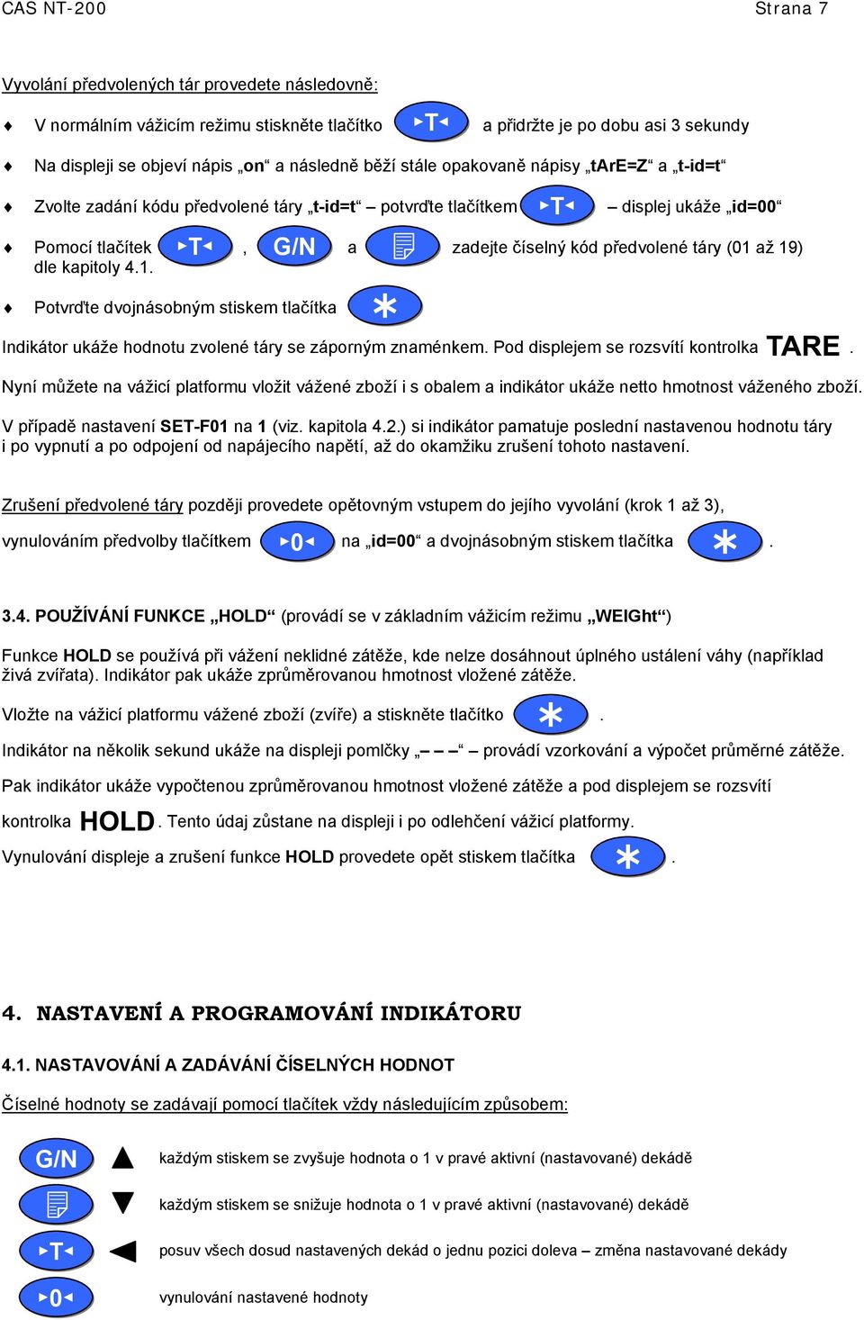 až 19) dle kapitoly 4.1. Potvrďte dvojnásobným stiskem tlačítka Indikátor ukáže hodnotu zvolené táry se záporným znaménkem. Pod displejem se rozsvítí kontrolka.