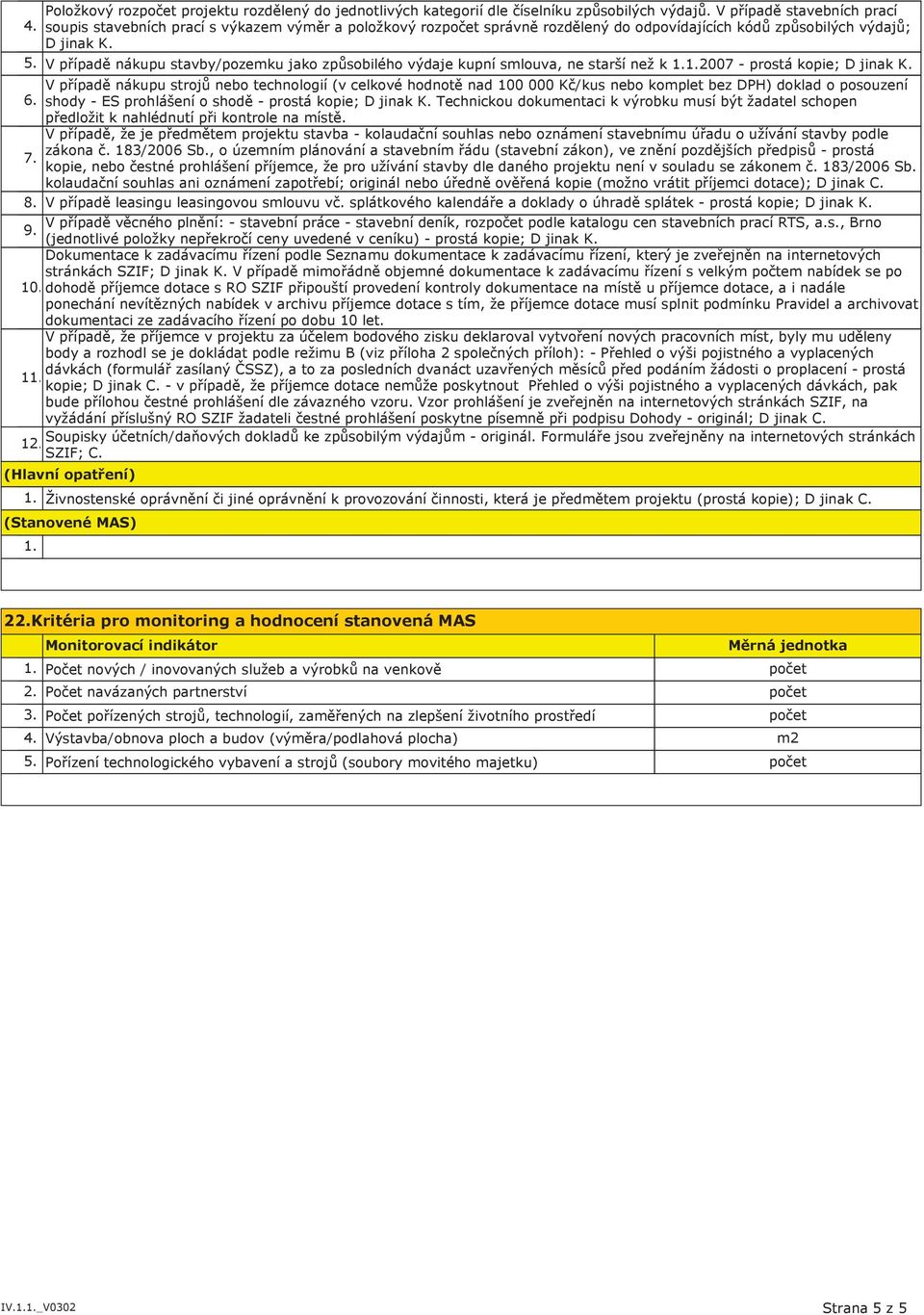 V případě nákupu stavby/pozemku jako způsobilého výdaje kupní smlouva, ne starší než k 2007 - prostá kopie; D jinak K.