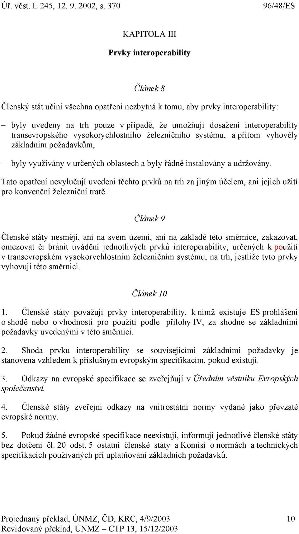 Tato opatření nevylučují uvedení těchto prvků na trh za jiným účelem, ani jejich užití pro konvenční železniční tratě.