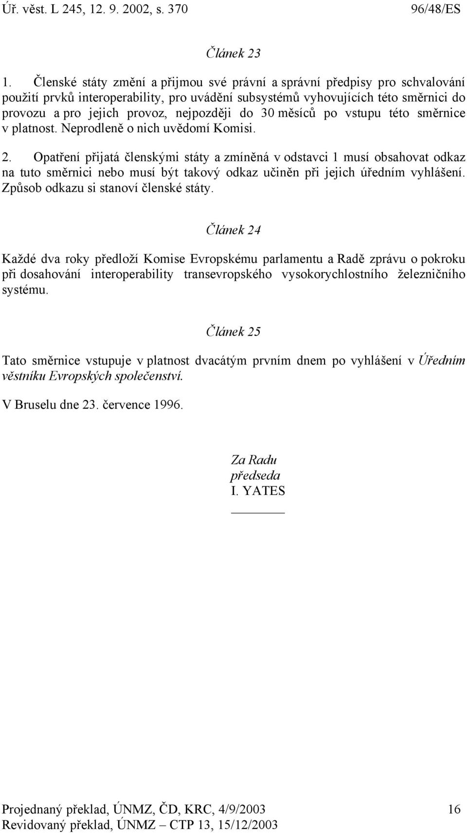 nejpozději do 30 měsíců po vstupu této směrnice v platnost. Neprodleně o nich uvědomí Komisi. 2.