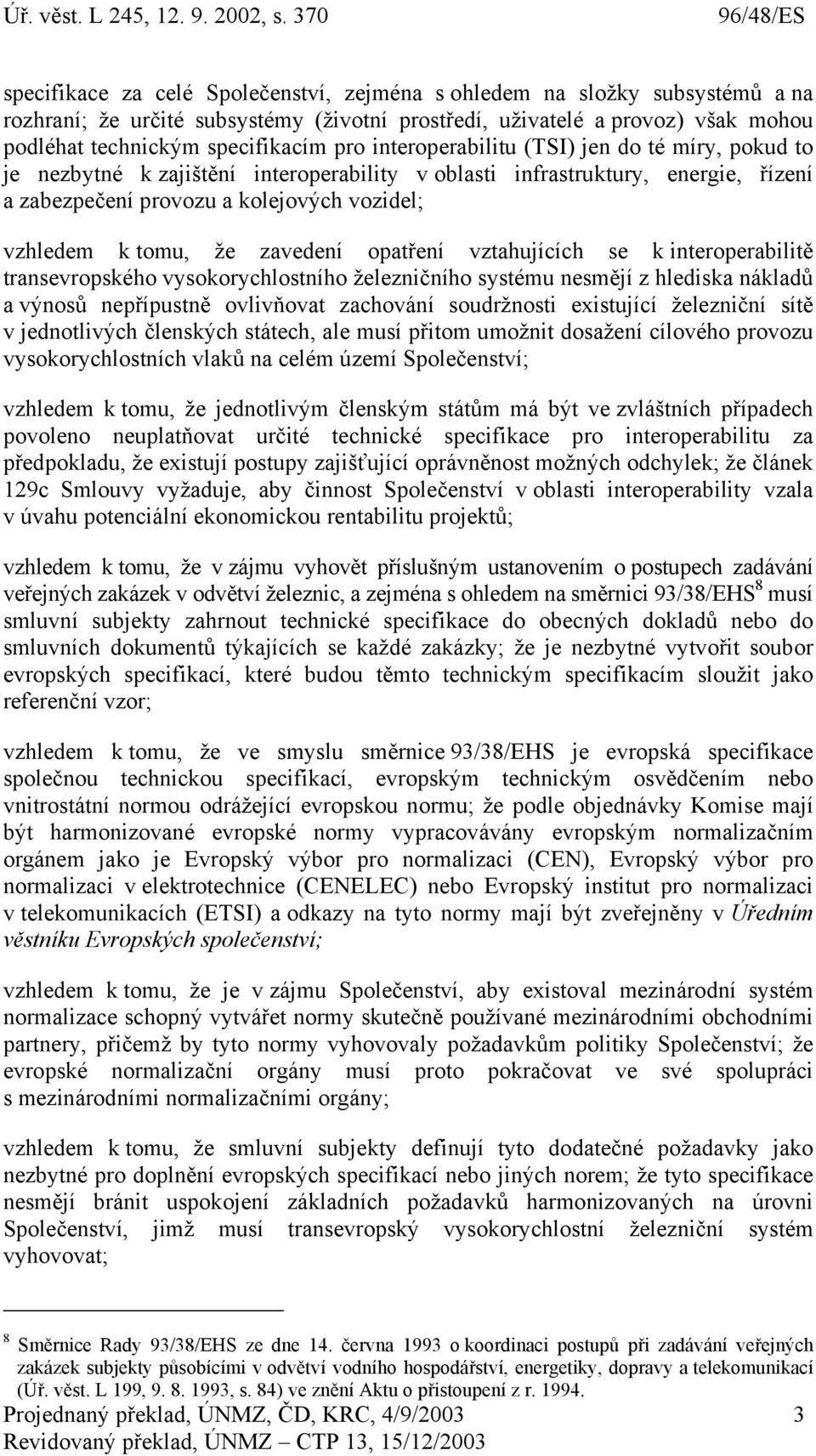 zavedení opatření vztahujících se k interoperabilitě transevropského vysokorychlostního železničního systému nesmějí z hlediska nákladů a výnosů nepřípustně ovlivňovat zachování soudržnosti