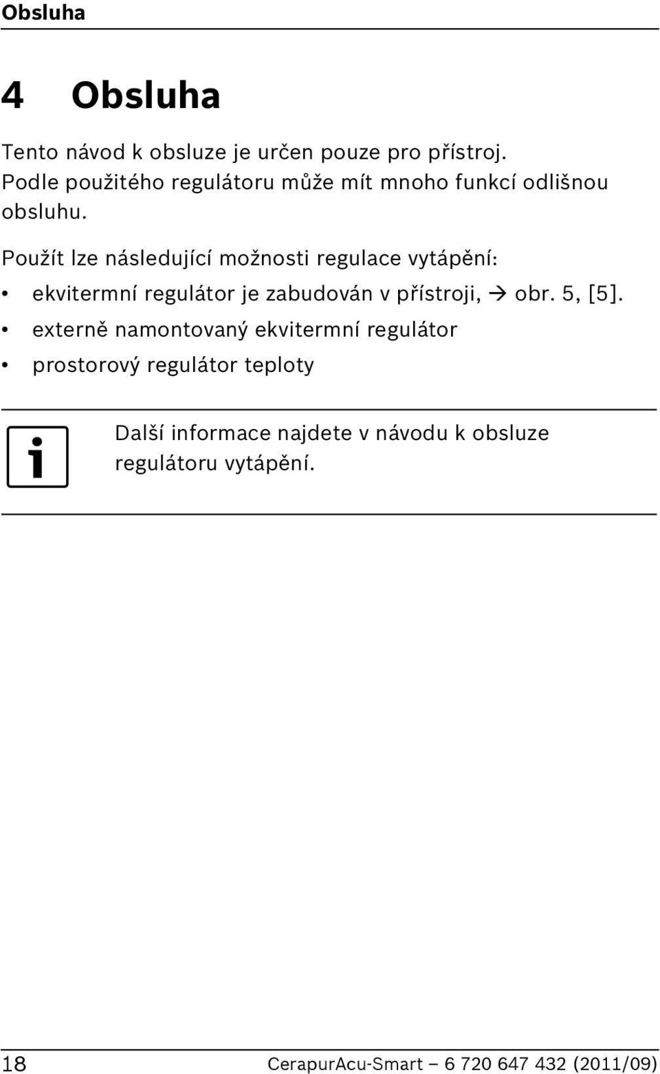 Použít lze následující možnosti regulace vytápění: ekvitermní regulátor je zabudován v