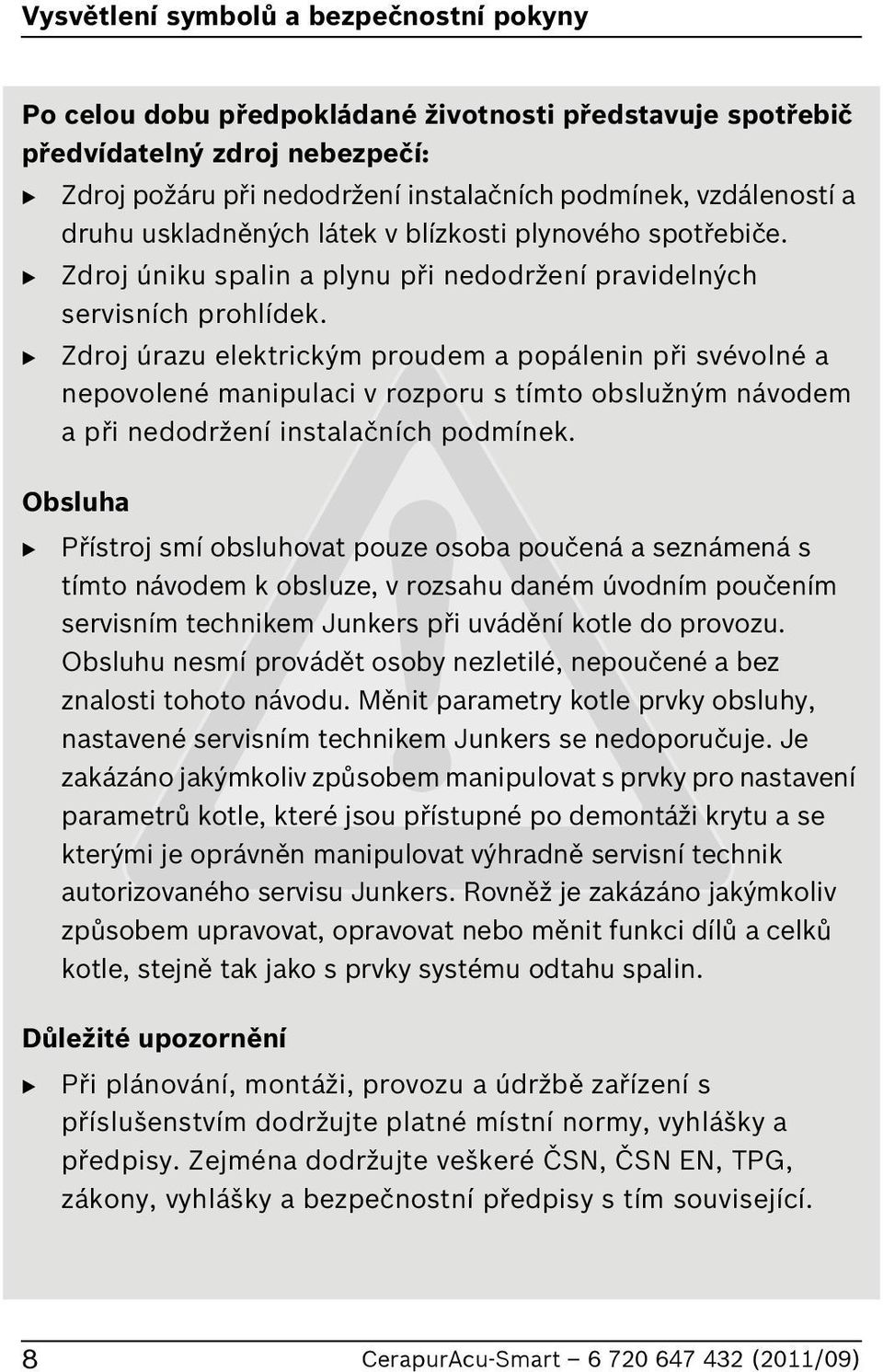 Zdroj úrazu elektrickým proudem a popálenin při svévolné a nepovolené manipulaci v rozporu s tímto obslužným návodem a při nedodržení instalačních podmínek.