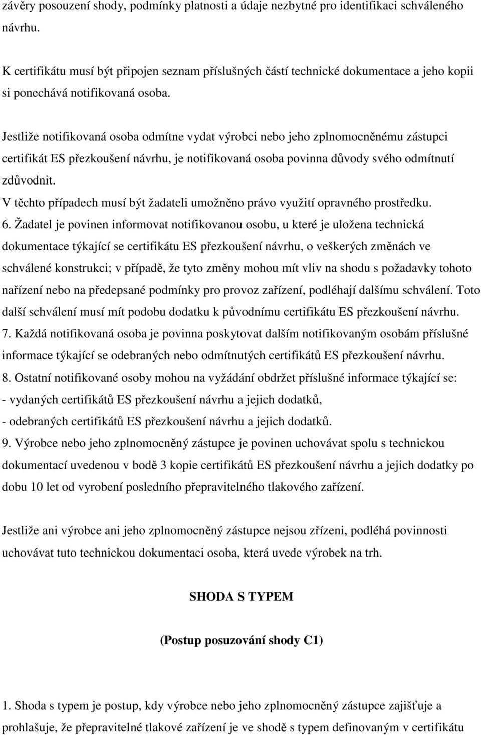 Jestliže notifikovaná osoba odmítne vydat výrobci nebo jeho zplnomocněnému zástupci certifikát ES přezkoušení návrhu, je notifikovaná osoba povinna důvody svého odmítnutí zdůvodnit.