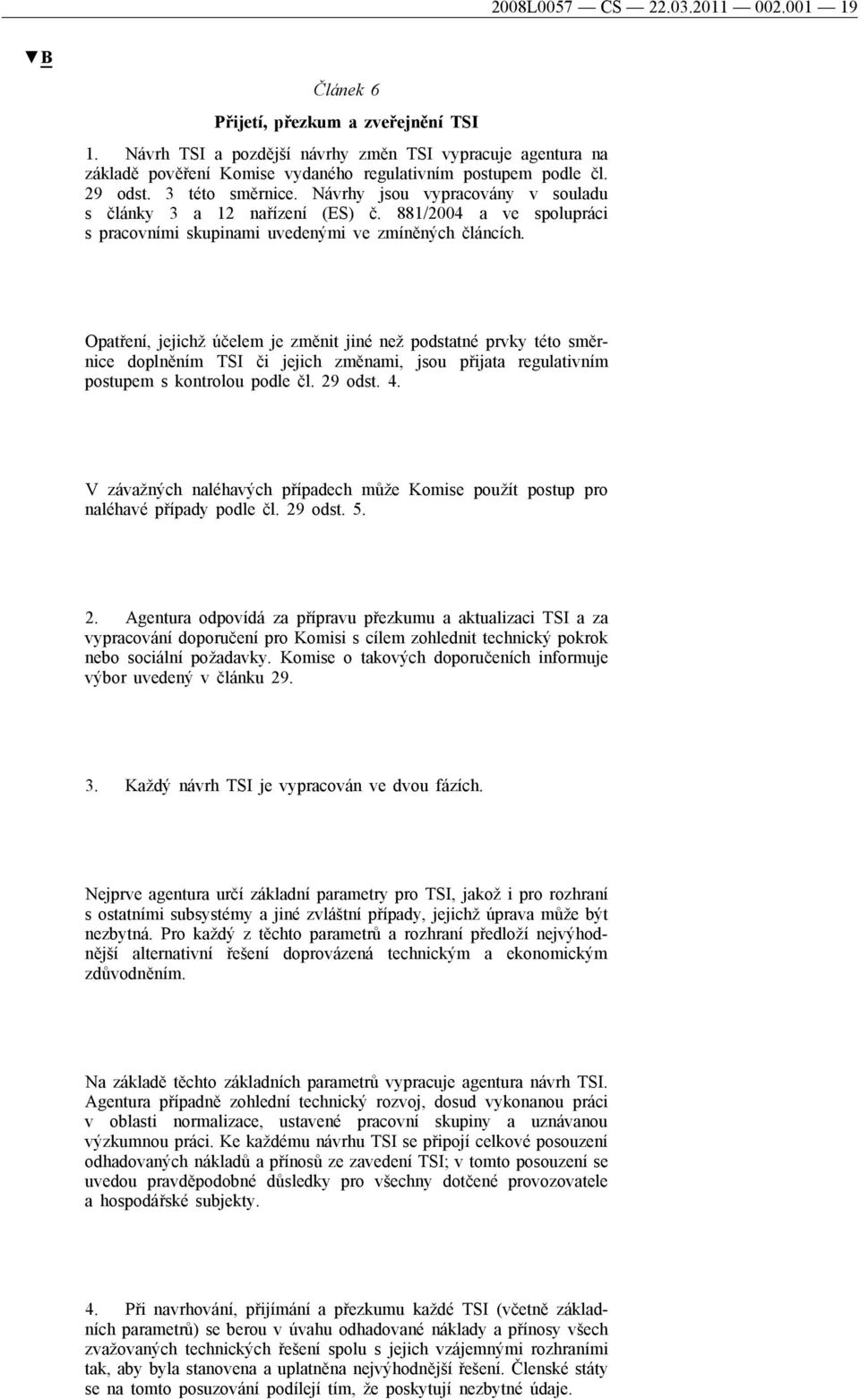 Návrhy jsou vypracovány v souladu s články 3 a 12 nařízení (ES) č. 881/2004 a ve spolupráci s pracovními skupinami uvedenými ve zmíněných článcích.