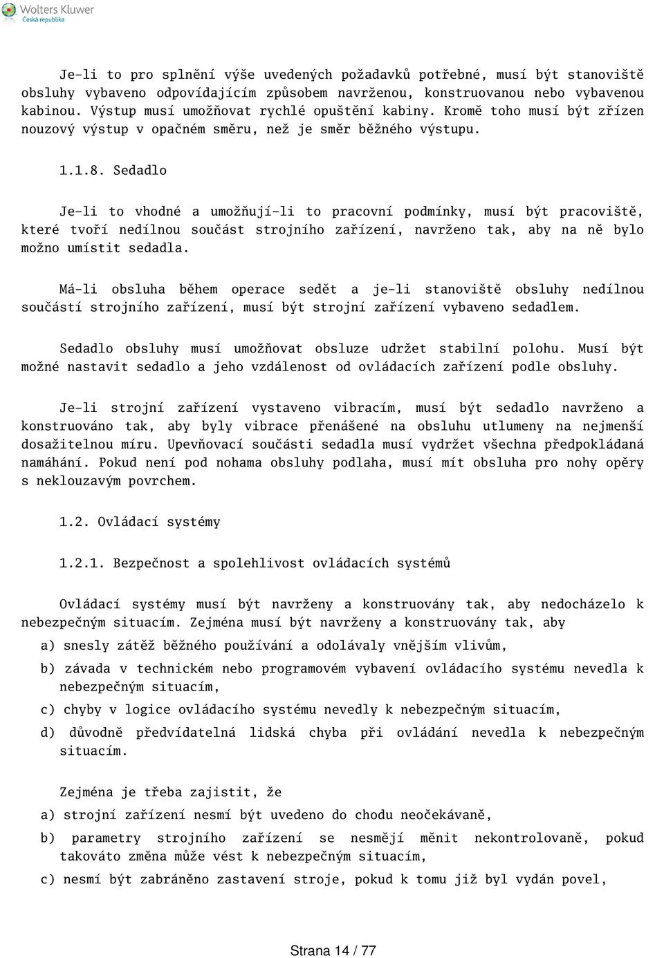 Sedadlo Je-li to vhodné a umožňují-li to pracovní podmínky, musí být pracovitě, které tvoří nedílnou součást strojního zařízení, navrženo tak, aby na ně bylo možno umístit sedadla.