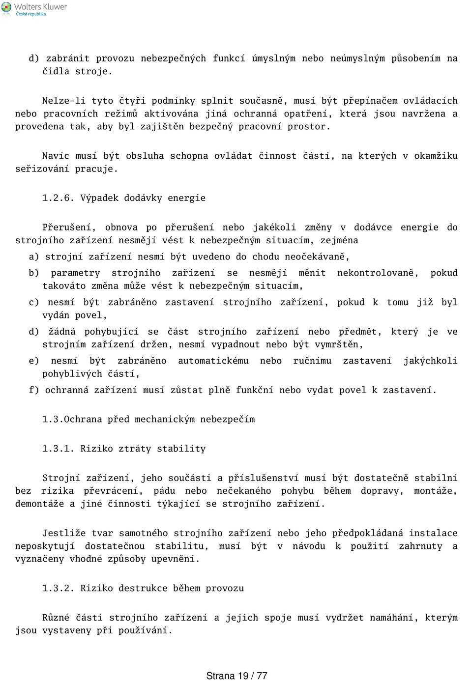 pracovní prostor. Navíc musí být obsluha schopna ovládat činnost částí, na kterých v okamžiku seřizování pracuje. 1.2.6.