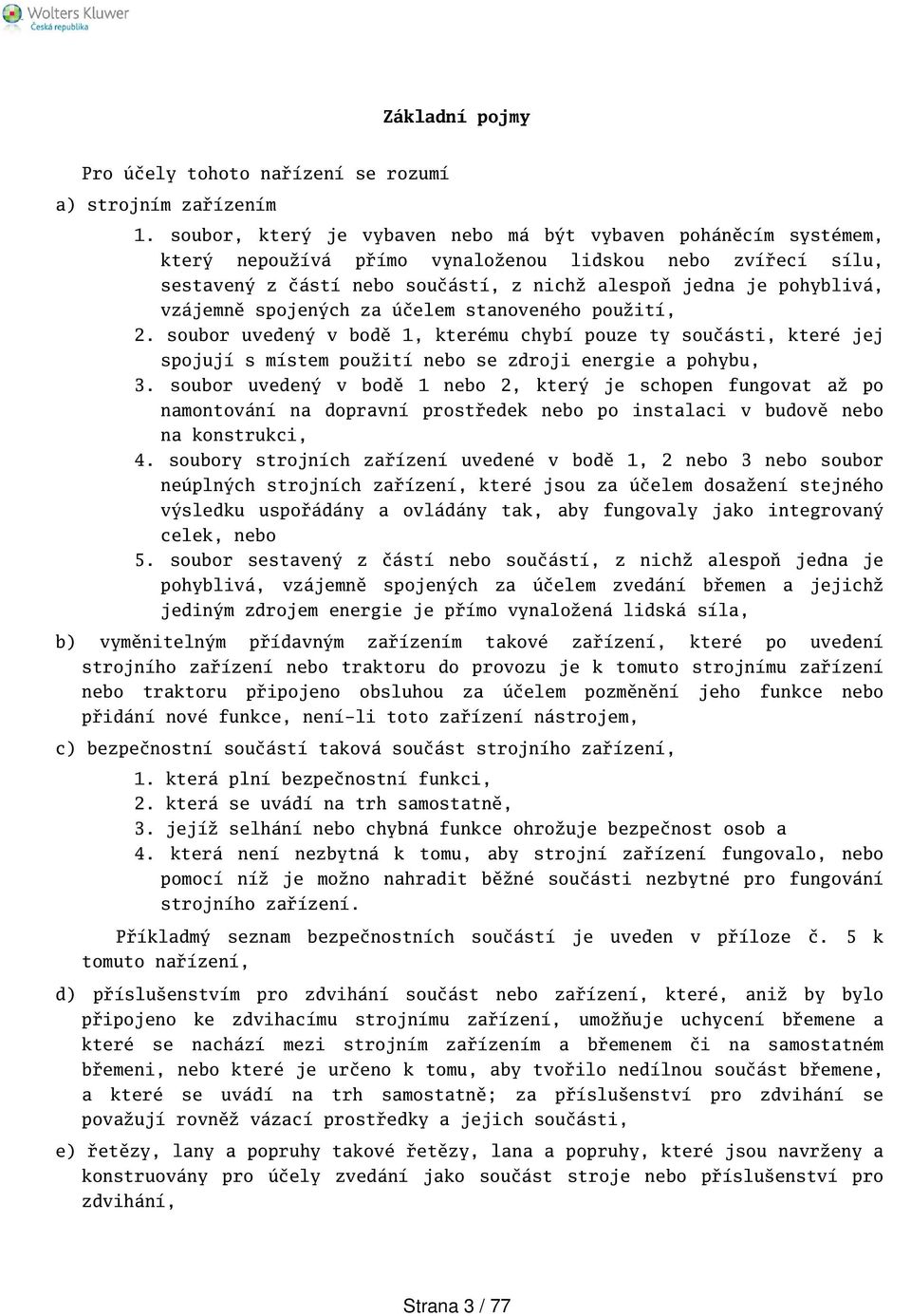 vzájemně spojených za účelem stanoveného použití, 2. soubor uvedený v bodě 1, kterému chybí pouze ty součásti, které jej spojují s místem použití nebo se zdroji energie a pohybu, 3.