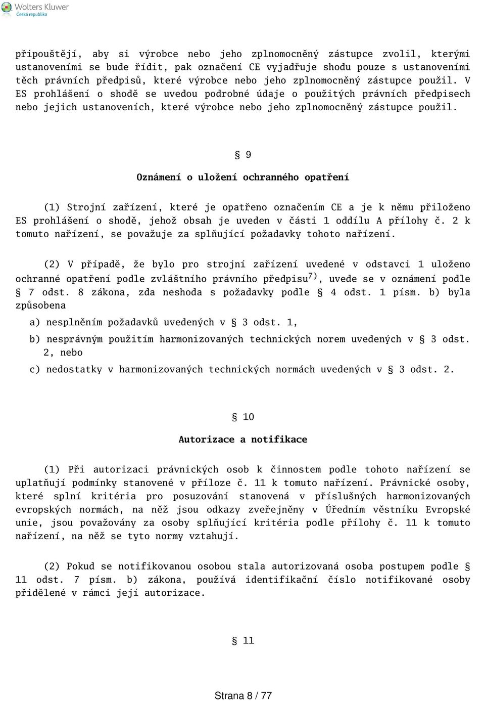 9 Oznámení o uložení ochranného opatření (1) Strojní zařízení, které je opatřeno označením CE a je k němu přiloženo ES prohláení o shodě, jehož obsah je uveden v části 1 oddílu A přílohy č.