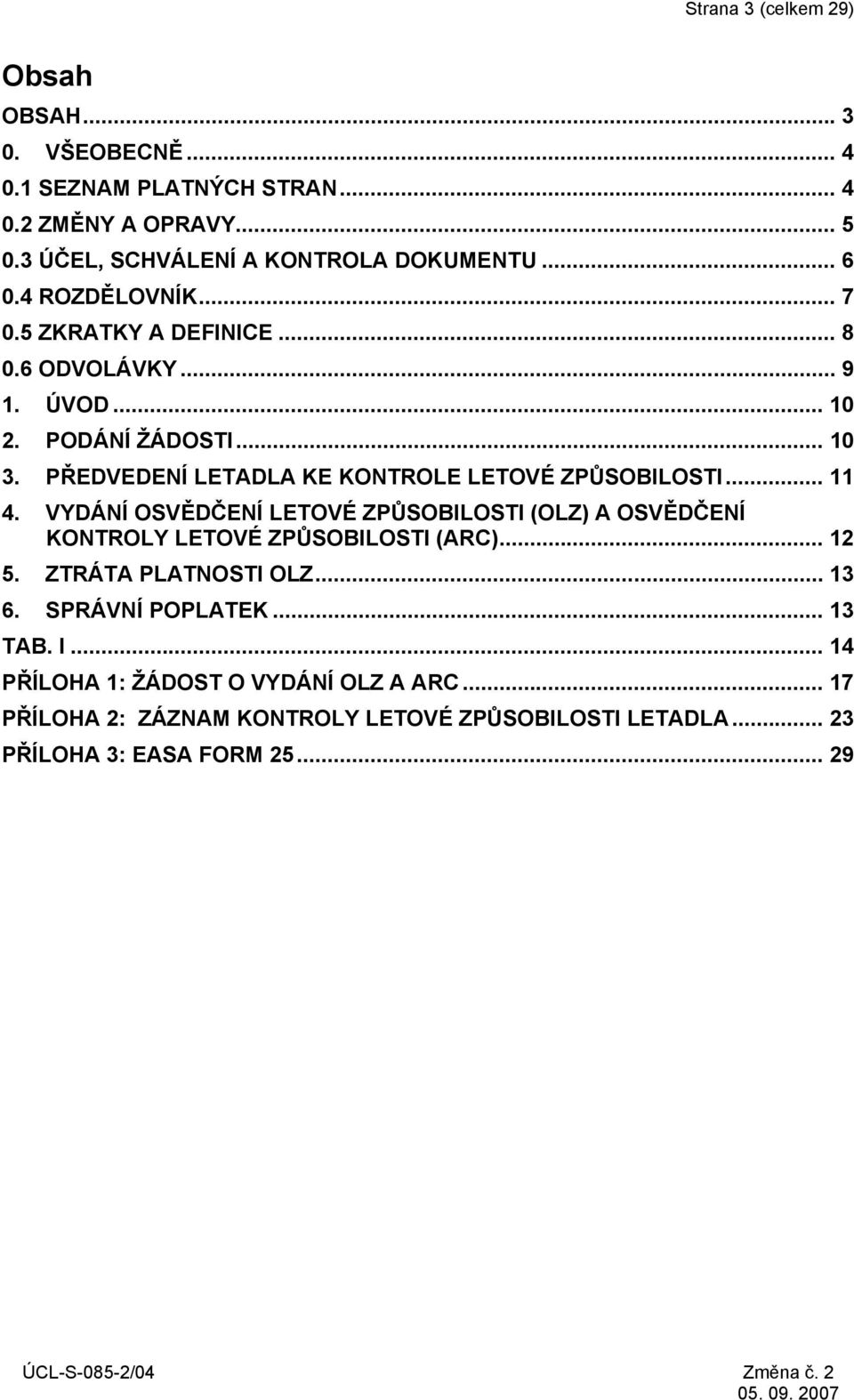 PŘEDVEDENÍ LETADLA KE KONTROLE LETOVÉ ZPŮSOBILOSTI... 11 4. VYDÁNÍ OSVĚDČENÍ LETOVÉ ZPŮSOBILOSTI (OLZ) A OSVĚDČENÍ KONTROLY LETOVÉ ZPŮSOBILOSTI (ARC)... 12 5.