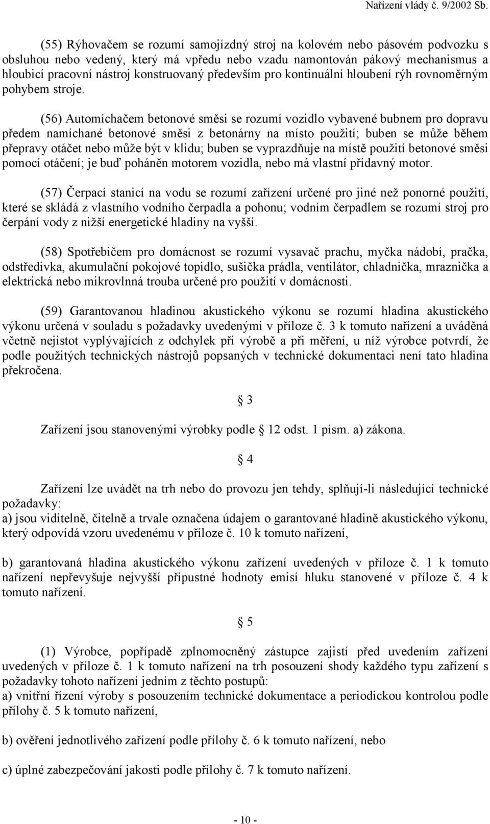 (56) Automíchačem betonové směsi se rozumí vozidlo vybavené bubnem pro dopravu předem namíchané betonové směsi z betonárny na místo použití; buben se může během přepravy otáčet nebo může být v klidu;