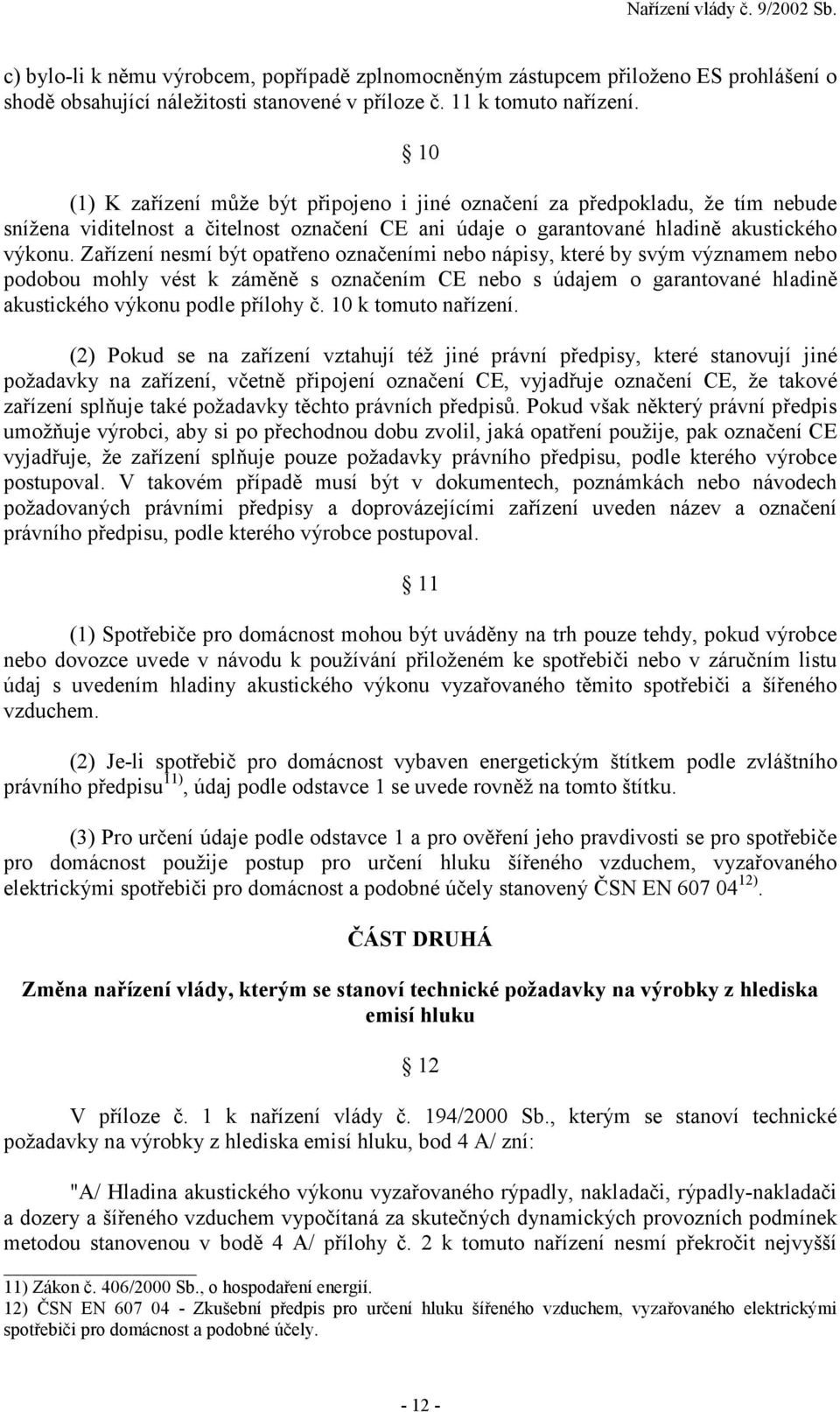 Zařízení nesmí být opatřeno označeními nebo nápisy, které by svým významem nebo podobou mohly vést k záměně s označením CE nebo s údajem o garantované hladině akustického výkonu podle přílohy č.