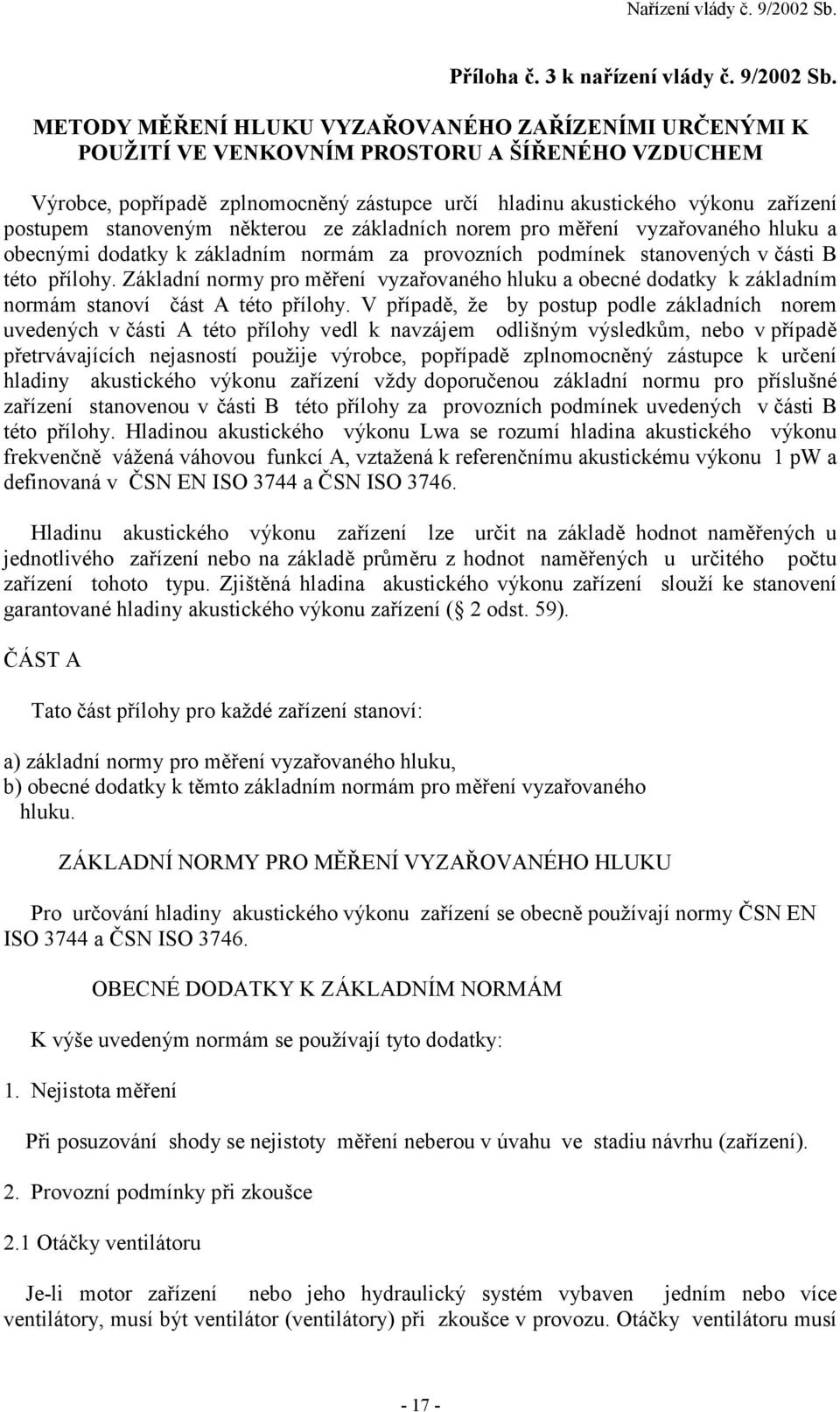 stanoveným některou ze základních norem pro měření vyzařovaného hluku a obecnými dodatky k základním normám za provozních podmínek stanovených v části B této přílohy.