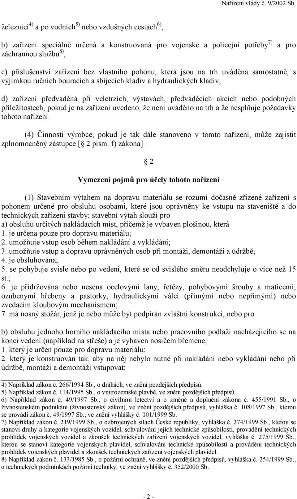 nebo podobných příležitostech, pokud je na zařízení uvedeno, že není uváděno na trh a že nesplňuje požadavky tohoto nařízení.