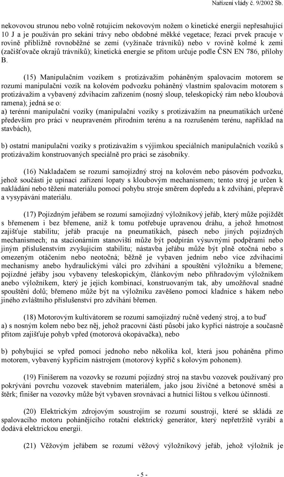 (15) Manipulačním vozíkem s protizávažím poháněným spalovacím motorem se rozumí manipulační vozík na kolovém podvozku poháněný vlastním spalovacím motorem s protizávažím a vybavený zdvihacím