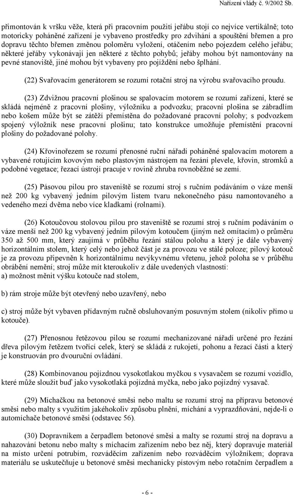 pro pojíždění nebo šplhání. (22) Svařovacím generátorem se rozumí rotační stroj na výrobu svařovacího proudu.