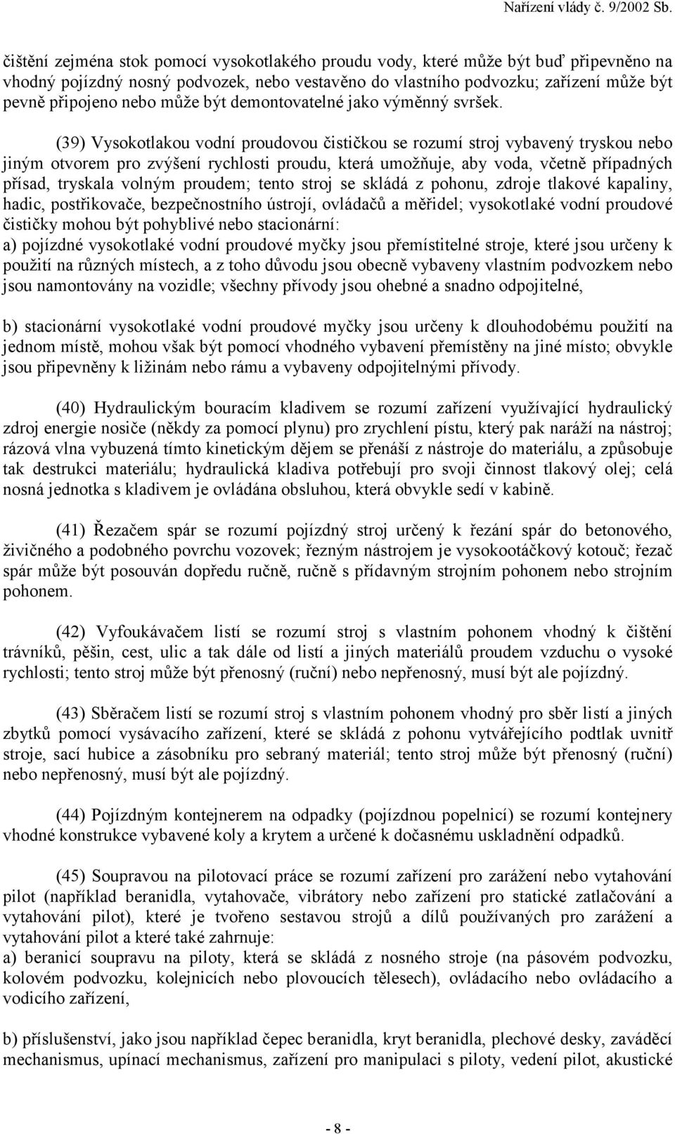 (39) Vysokotlakou vodní proudovou čističkou se rozumí stroj vybavený tryskou nebo jiným otvorem pro zvýšení rychlosti proudu, která umožňuje, aby voda, včetně případných přísad, tryskala volným