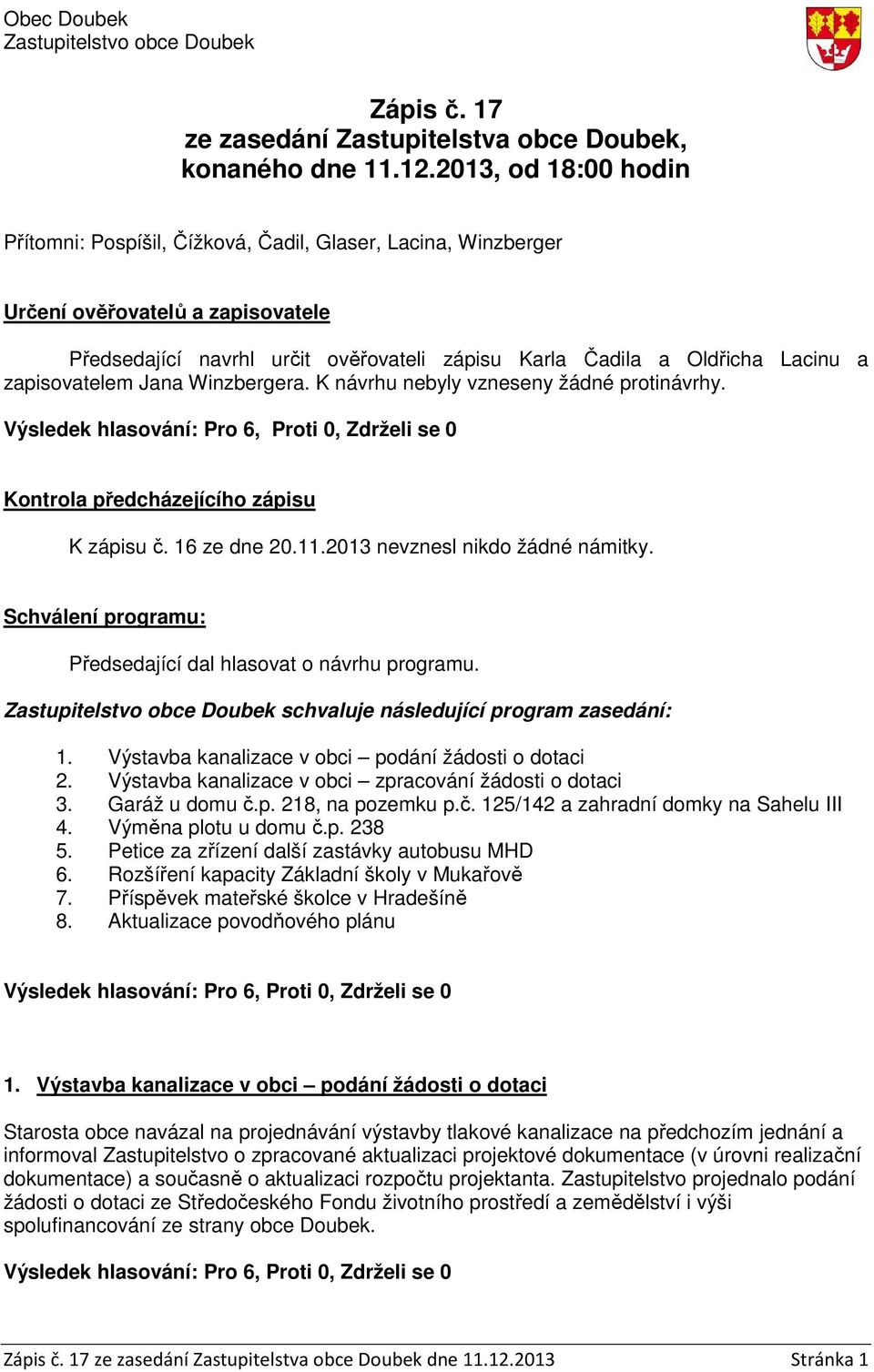 zapisovatelem Jana Winzbergera. K návrhu nebyly vzneseny žádné protinávrhy. Kontrola předcházejícího zápisu K zápisu č. 16 ze dne 20.11.2013 nevznesl nikdo žádné námitky.