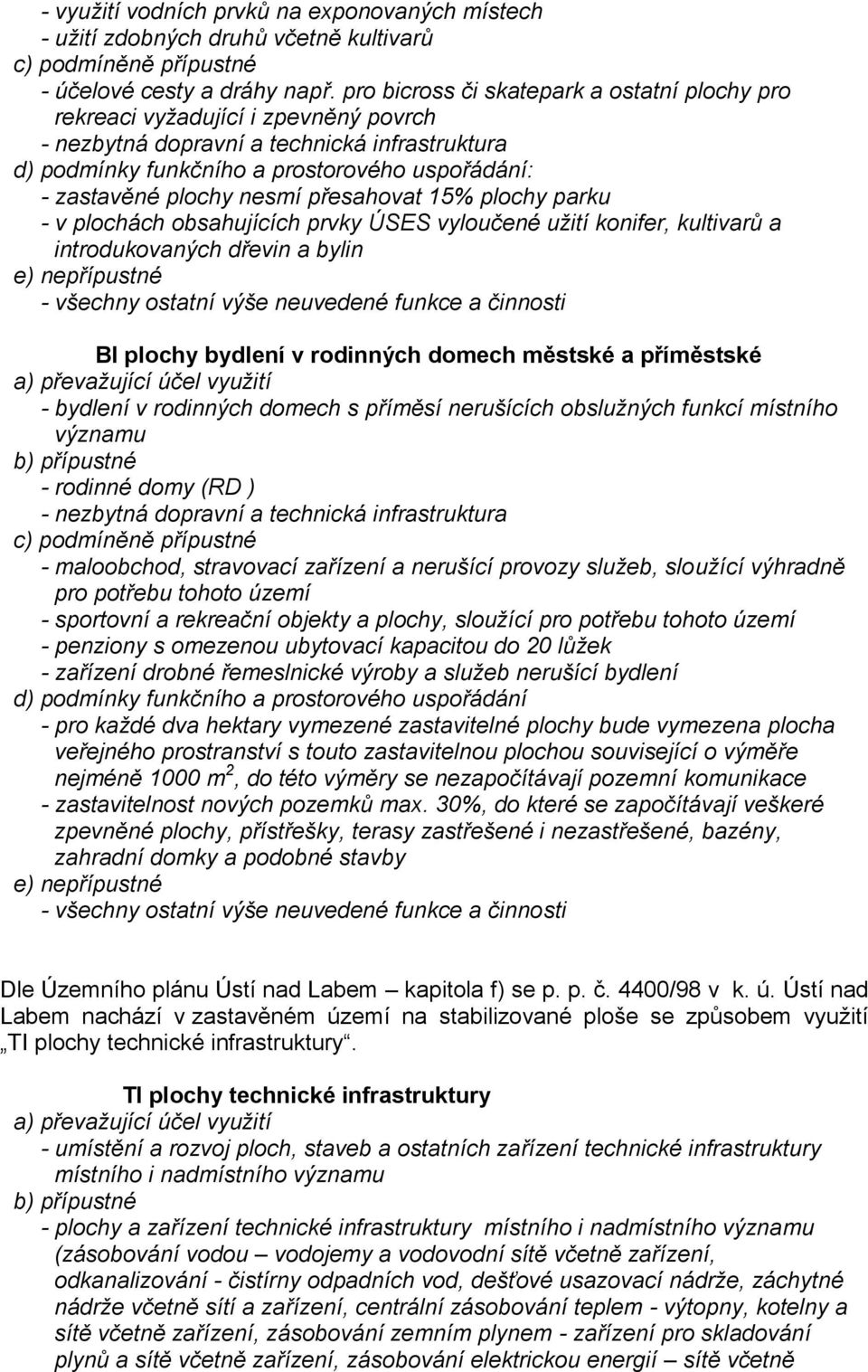 nesmí přesahovat 15% plochy parku - v plochách obsahujících prvky ÚSES vyloučené užití konifer, kultivarů a introdukovaných dřevin a bylin e) nepřípustné - všechny ostatní výše neuvedené funkce a