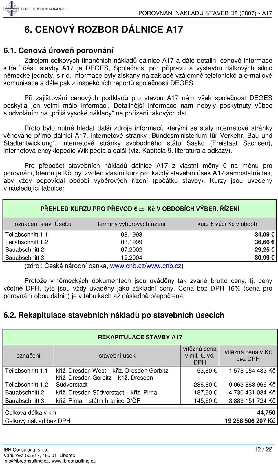 6.1. Cenová úroveň porovnání Zdrojem celkových finančních nákladů dálnice A17 a dále detailní cenové informace k třetí části stavby A17 je DEGES, Společnost pro přípravu a výstavbu dálkových silnic