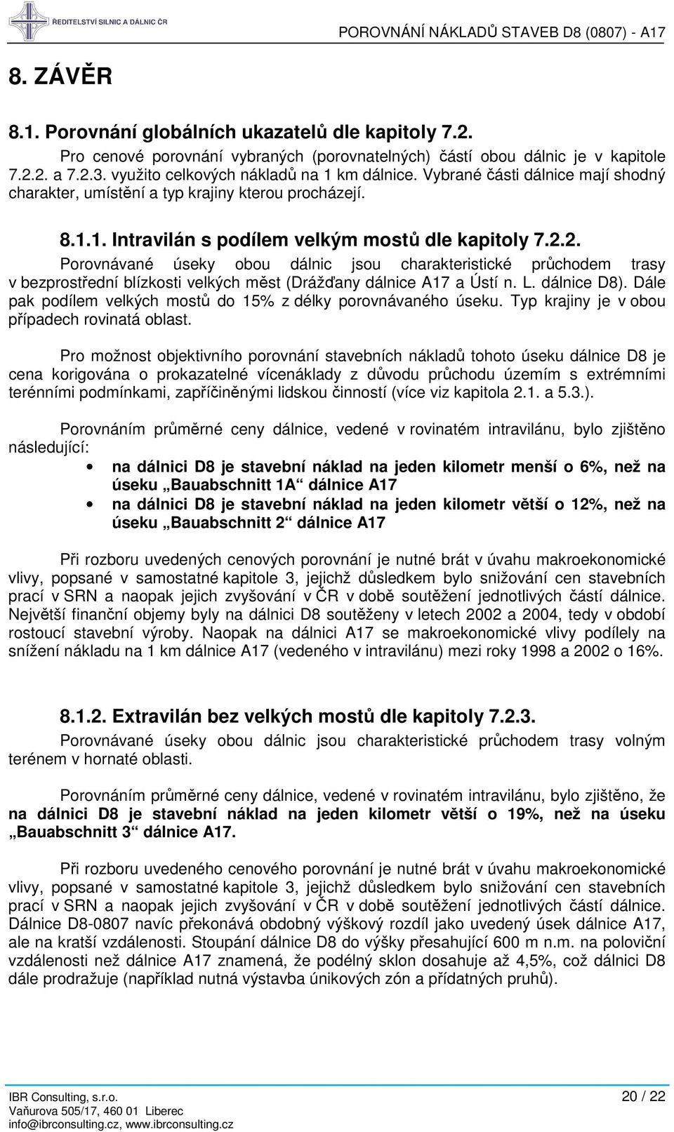 2. Porovnávané úseky obou dálnic jsou charakteristické průchodem trasy v bezprostřední blízkosti velkých měst (Drážďany dálnice A17 a Ústí n. L. dálnice D8).