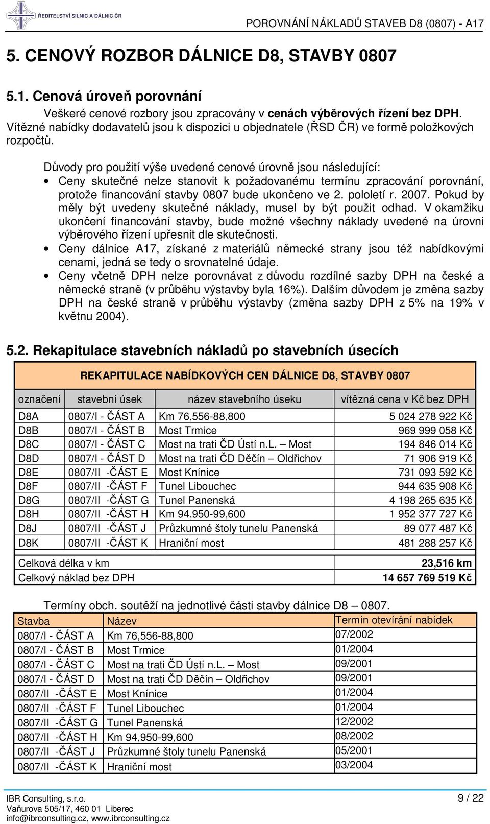 Důvody pro použití výše uvedené cenové úrovně jsou následující: Ceny skutečné nelze stanovit k požadovanému termínu zpracování porovnání, protože financování stavby 0807 bude ukončeno ve 2.