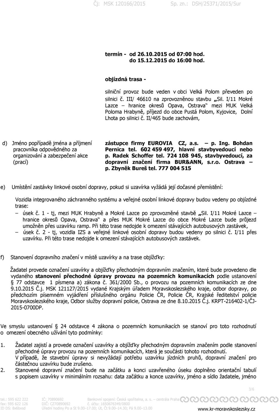 II/465 bude zachovám, d) Jméno popřípadě jména a příjmení pracovníka odpovědného za organizování a zabezpečení akce (prací) zástupce firmy EUROVIA CZ, a.s. p. Ing. Bohdan Pernica tel.