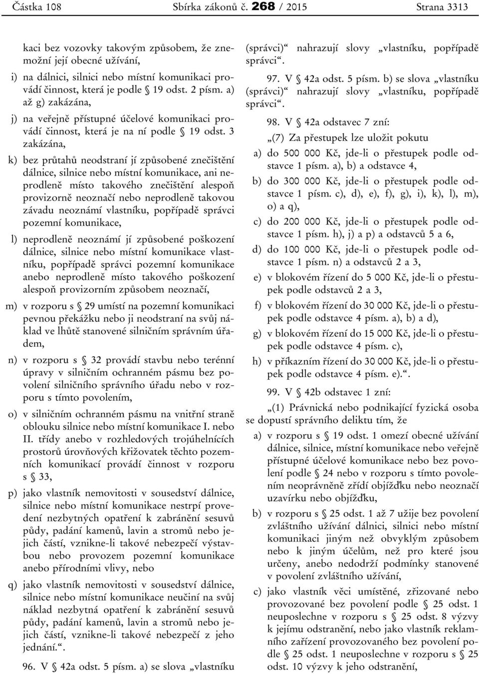 a) až g) zakázána, j) na veřejně přístupné účelové komunikaci provádí činnost, která je na ní podle 19 odst.