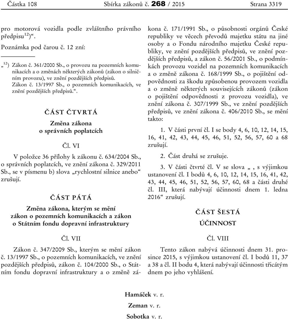 , o pozemních komunikacích, ve znění pozdějších předpisů.. ČÁST ČTVRTÁ Změna zákona o správních poplatcích Čl. VI V položce 36 přílohy k zákonu č. 634/2004 Sb.