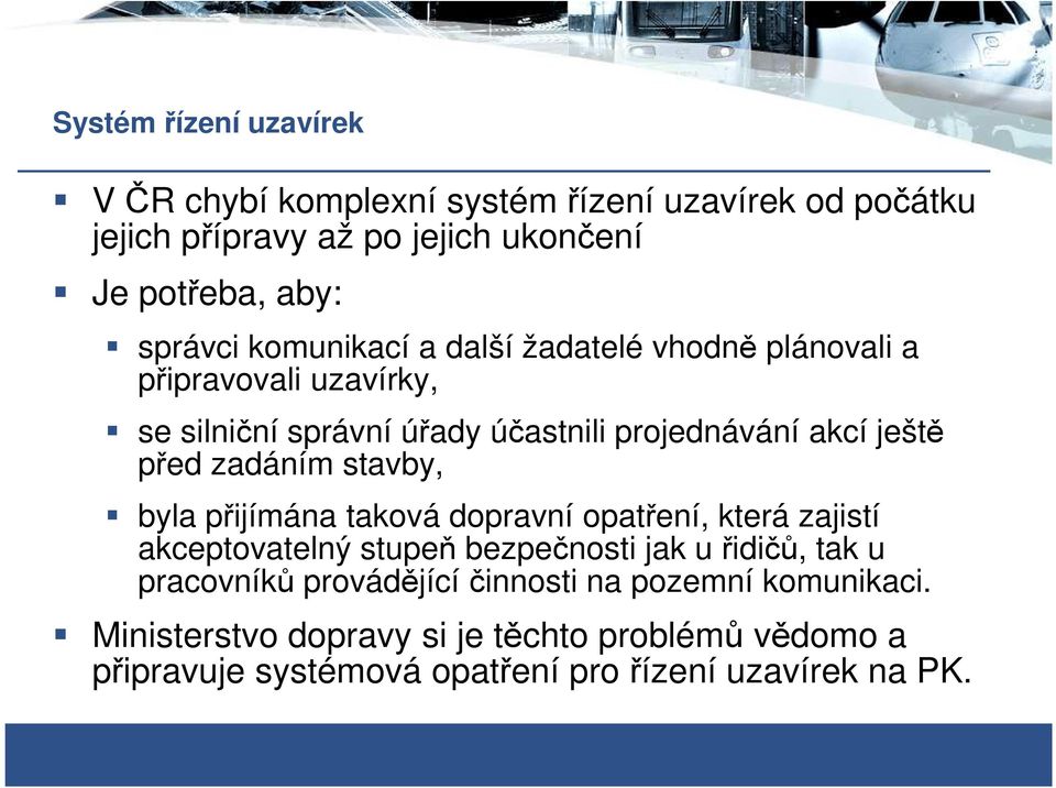 zadáním stavby, byla přijímána taková dopravní opatření, která zajistí akceptovatelný stupeň bezpečnosti jak u řidičů, tak u pracovníků